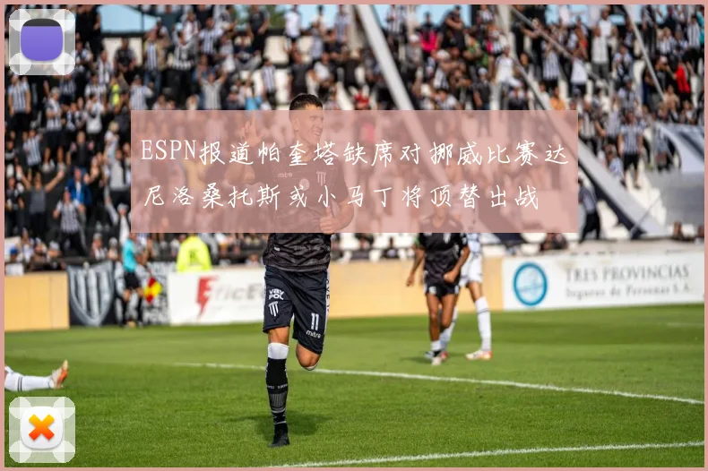 ESPN报道帕奎塔缺席对挪威比赛达尼洛桑托斯或小马丁将顶替出战