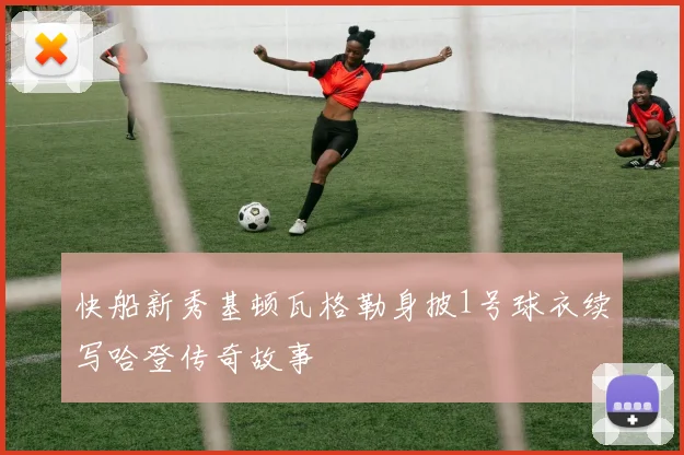 快船新秀基顿瓦格勒身披1号球衣续写哈登传奇故事