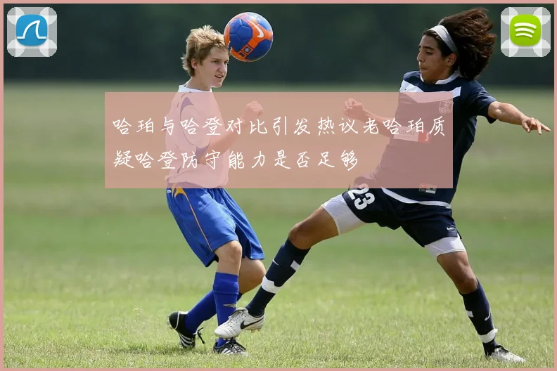 哈珀与哈登对比引发热议老哈珀质疑哈登防守能力是否足够